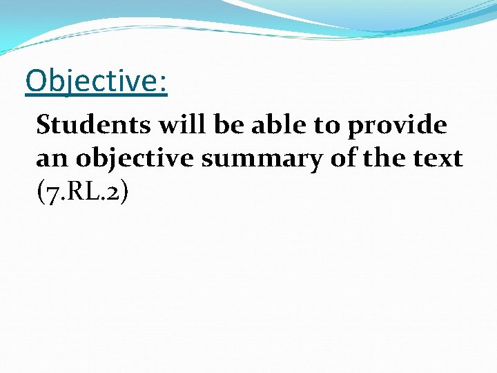 Objective: Students will be able to provide an objective summary of the text (7.