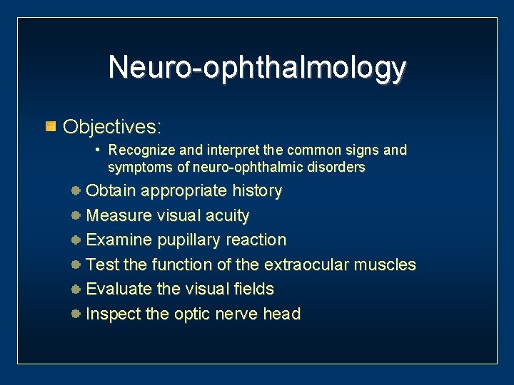 Neuro-ophthalmology Objectives: • Recognize and interpret the common signs and symptoms of neuro-ophthalmic disorders