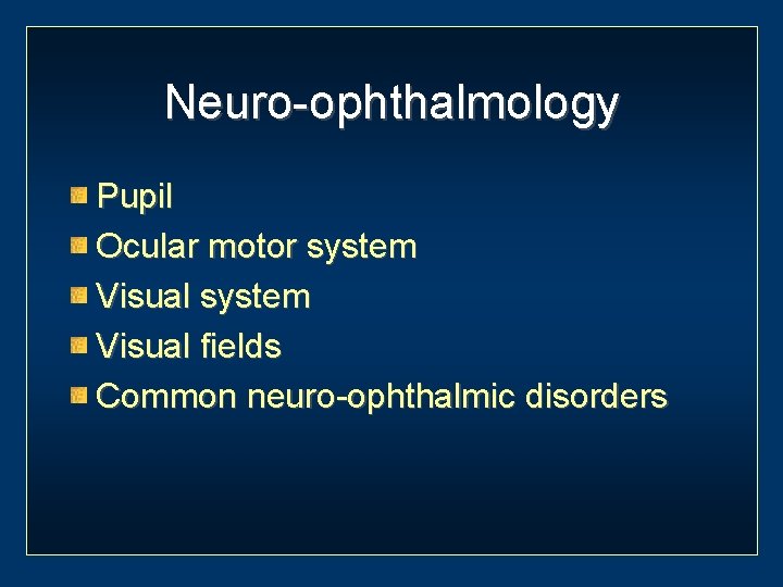 Neuro-ophthalmology Pupil Ocular motor system Visual fields Common neuro-ophthalmic disorders 