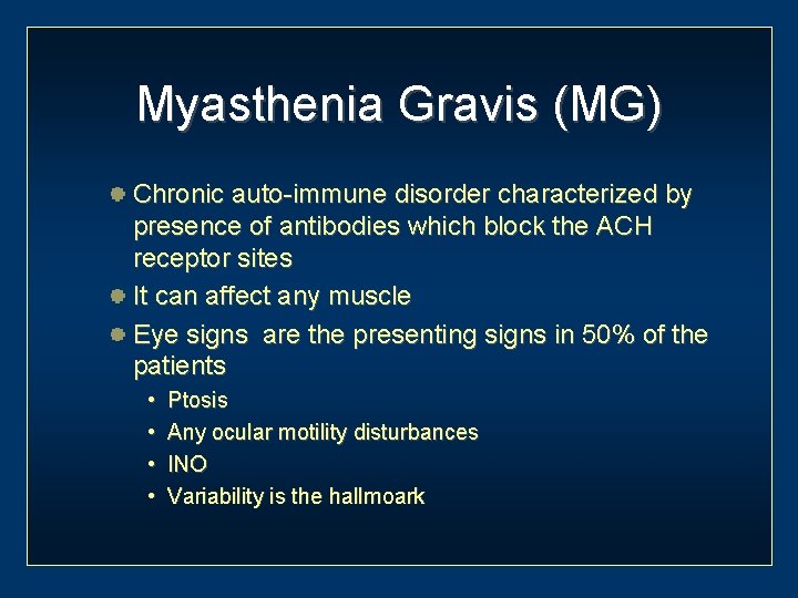 Myasthenia Gravis (MG) Chronic auto-immune disorder characterized by presence of antibodies which block the