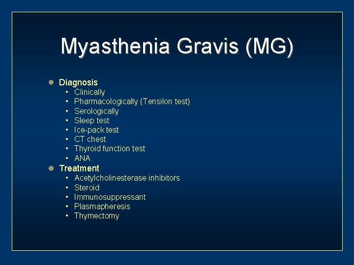 Myasthenia Gravis (MG) Diagnosis • • Clinically Pharmacologically (Tensilon test) Serologically Sleep test Ice-pack