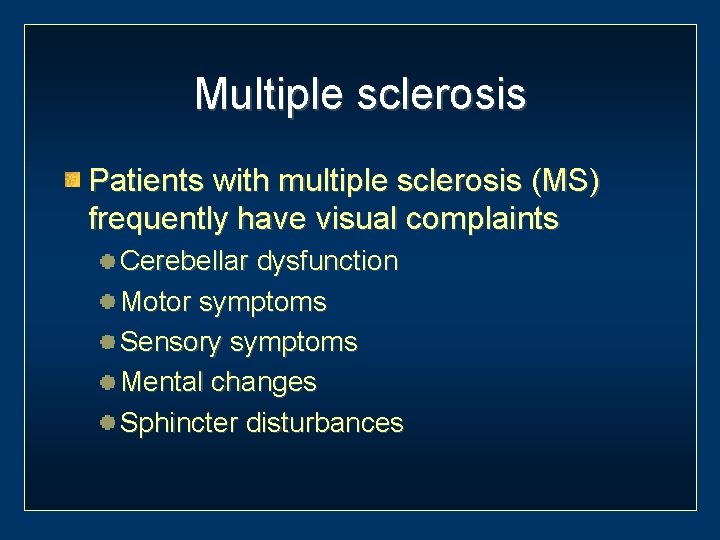 Multiple sclerosis Patients with multiple sclerosis (MS) frequently have visual complaints Cerebellar dysfunction Motor
