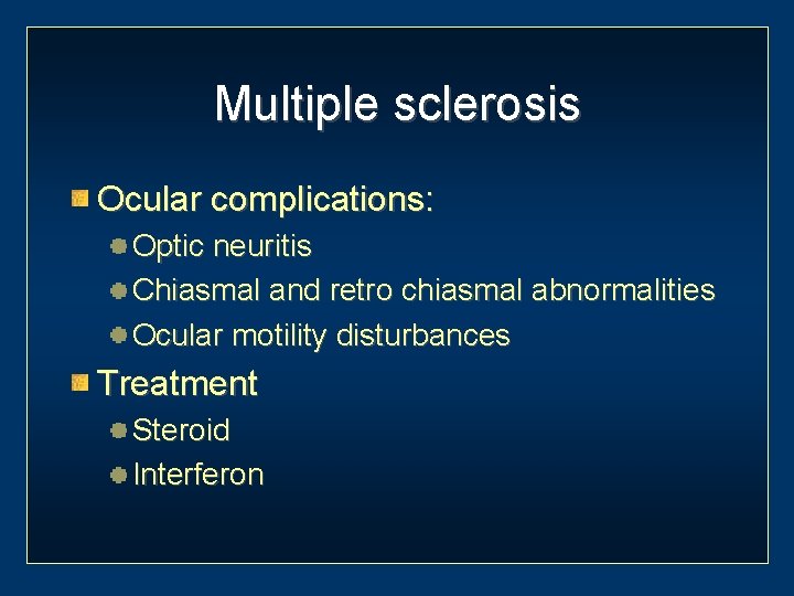 Multiple sclerosis Ocular complications: Optic neuritis Chiasmal and retro chiasmal abnormalities Ocular motility disturbances