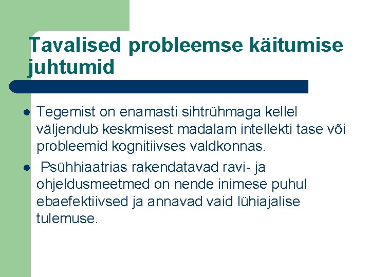 Tavalised probleemse käitumise juhtumid l l Tegemist on enamasti sihtrühmaga kellel väljendub keskmisest madalam