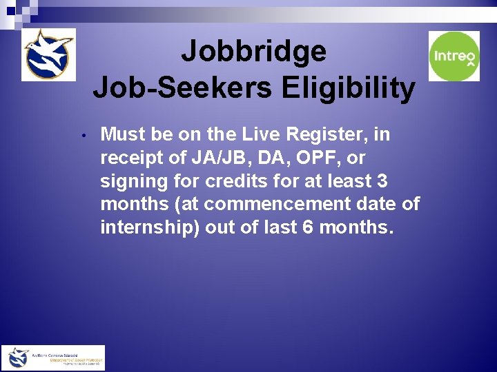 Jobbridge Job-Seekers Eligibility • Must be on the Live Register, in receipt of JA/JB,