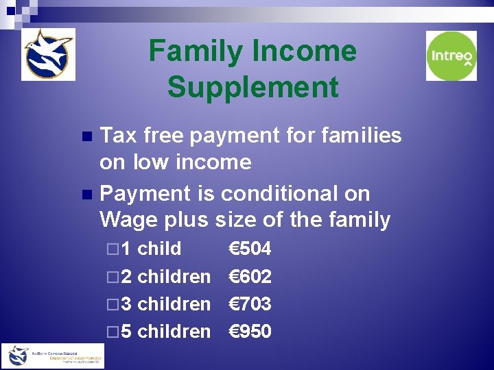 Family Income Supplement Tax free payment for families on low income n Payment is