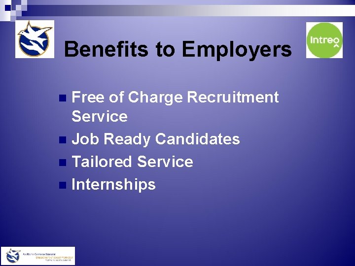 Benefits to Employers Free of Charge Recruitment Service n Job Ready Candidates n Tailored