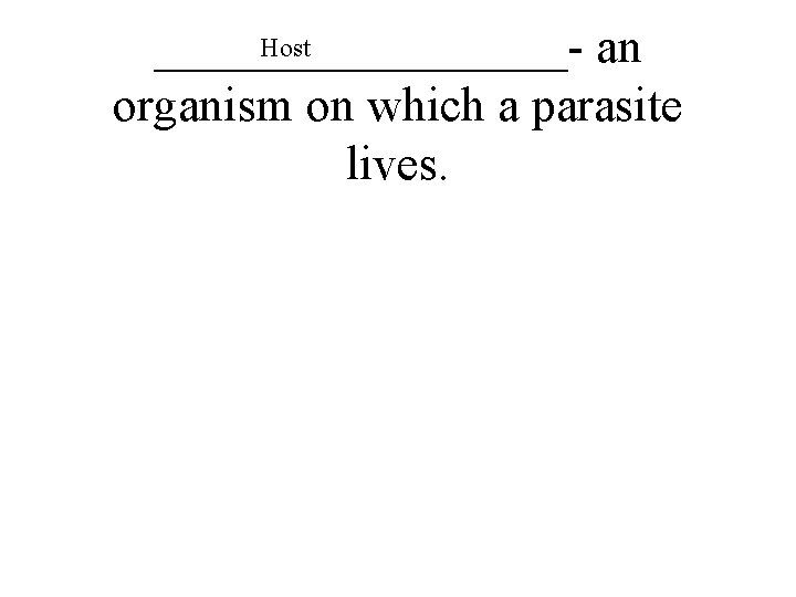 Host _________- an organism on which a parasite lives. 