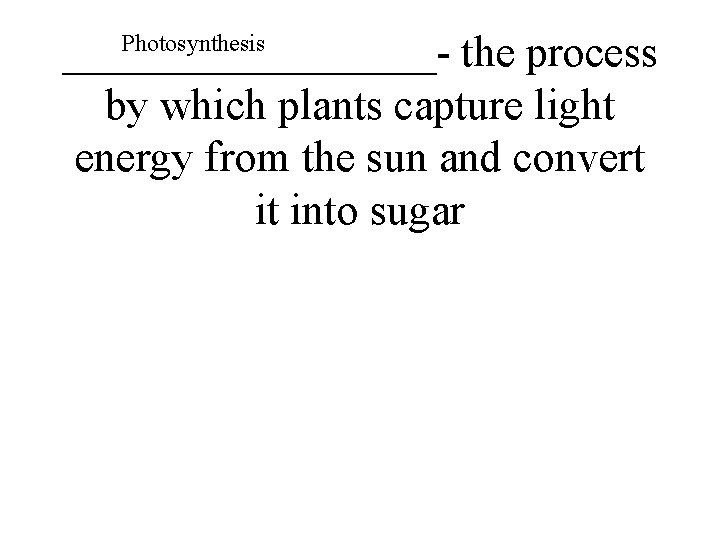 _________- the process by which plants capture light energy from the sun and convert