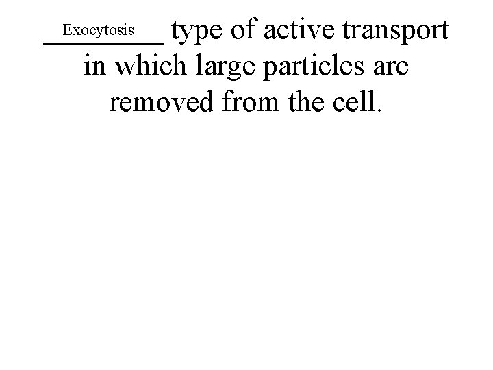 Exocytosis ____ type of active transport in which large particles are removed from the