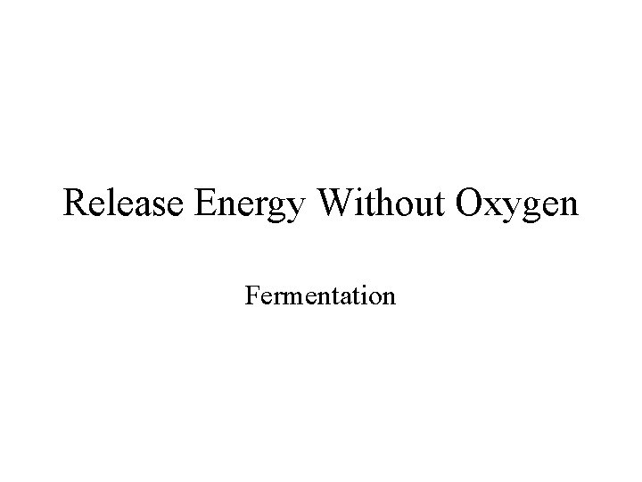 Release Energy Without Oxygen Fermentation 