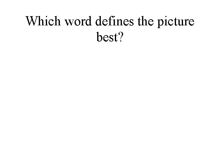 Which word defines the picture best? 