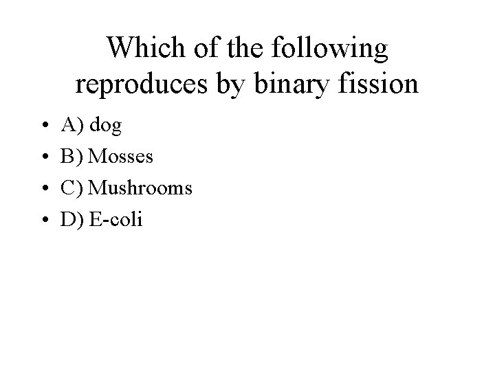 Which of the following reproduces by binary fission • • A) dog B) Mosses