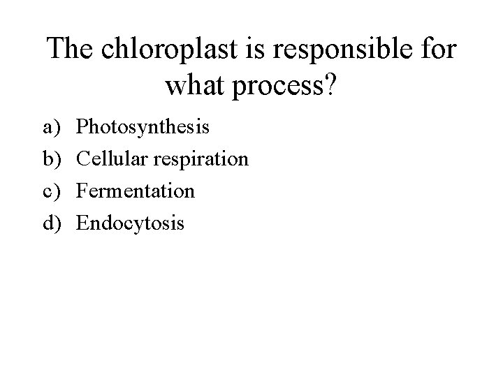 The chloroplast is responsible for what process? a) b) c) d) Photosynthesis Cellular respiration