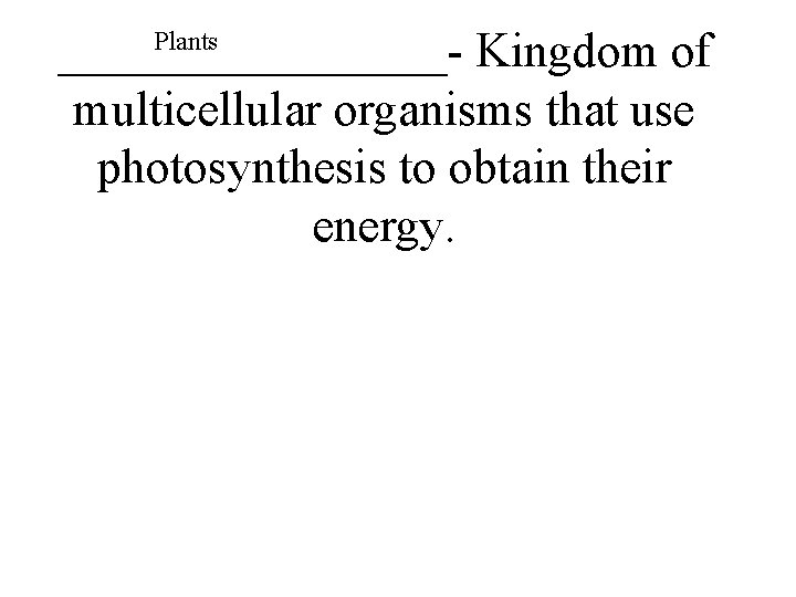 Plants ________- Kingdom of multicellular organisms that use photosynthesis to obtain their energy. 