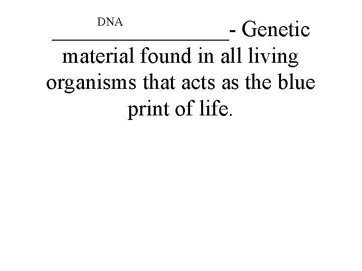 DNA ________- Genetic material found in all living organisms that acts as the blue