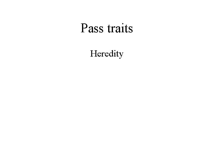 Pass traits Heredity 