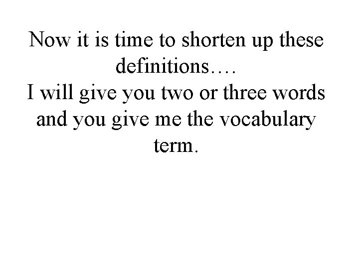 Now it is time to shorten up these definitions…. I will give you two