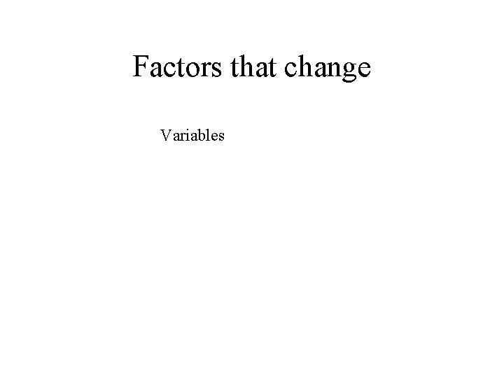 Factors that change Variables 
