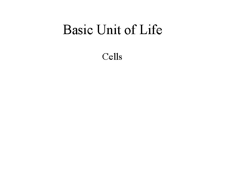 Basic Unit of Life Cells 