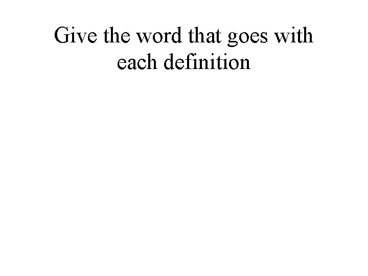 Give the word that goes with each definition 