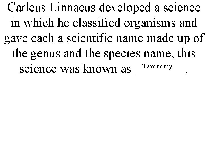 Carleus Linnaeus developed a science in which he classified organisms and gave each a