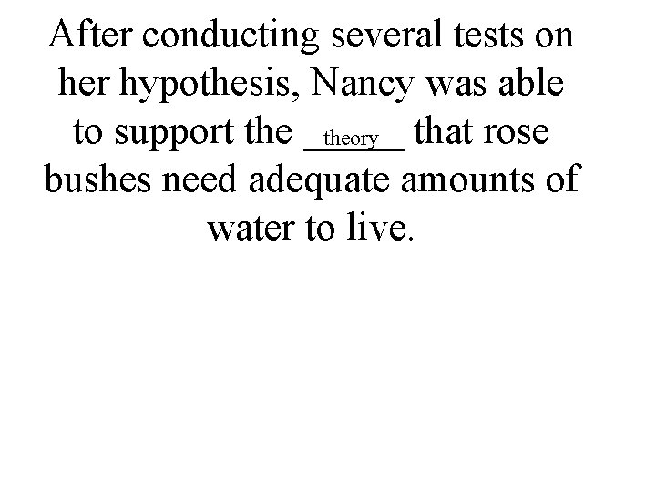 After conducting several tests on her hypothesis, Nancy was able to support the _____