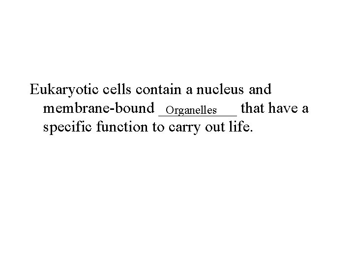 Eukaryotic cells contain a nucleus and membrane-bound _____ that have a Organelles specific function