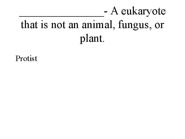 ________- A eukaryote that is not an animal, fungus, or plant. Protist 