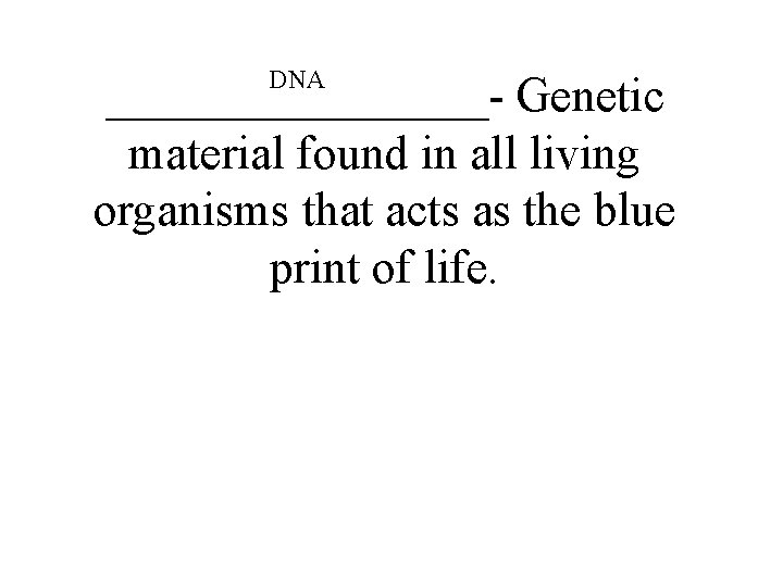 DNA ________- Genetic material found in all living organisms that acts as the blue