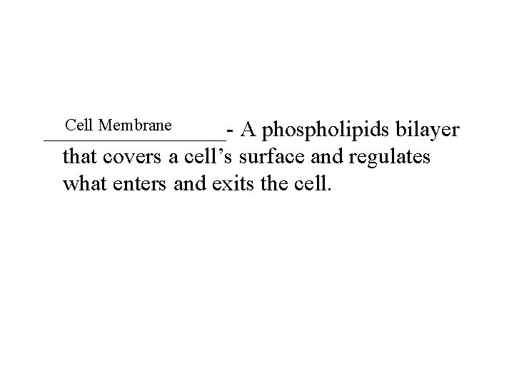Cell Membrane ________- A phospholipids bilayer that covers a cell’s surface and regulates what