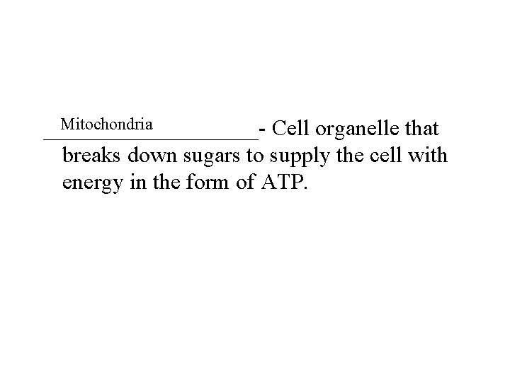 Mitochondria __________- Cell organelle that breaks down sugars to supply the cell with energy