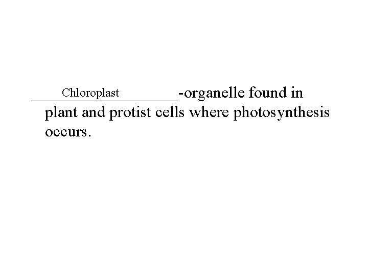 Chloroplast _________-organelle found in plant and protist cells where photosynthesis occurs. 