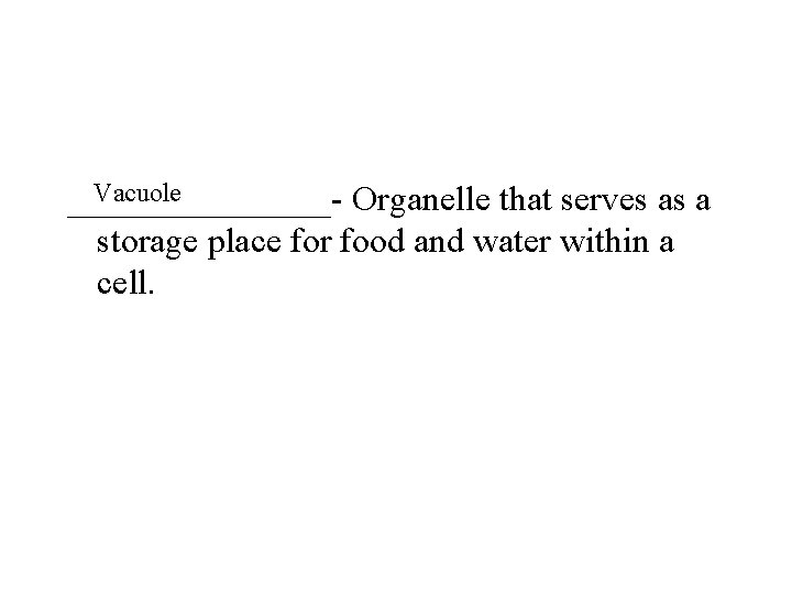 Vacuole ________- Organelle that serves as a storage place for food and water within