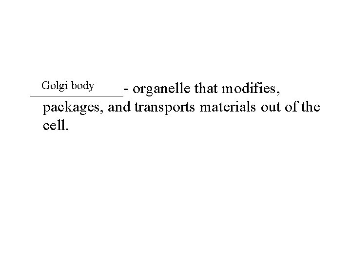 Golgi body ______- organelle that modifies, packages, and transports materials out of the cell.