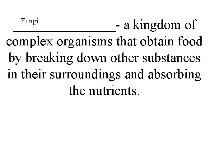 Fungi ________- a kingdom of complex organisms that obtain food by breaking down other