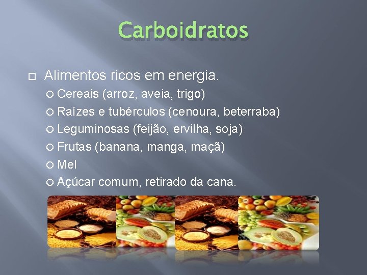 Carboidratos Alimentos ricos em energia. Cereais (arroz, aveia, trigo) Raízes e tubérculos (cenoura, beterraba)