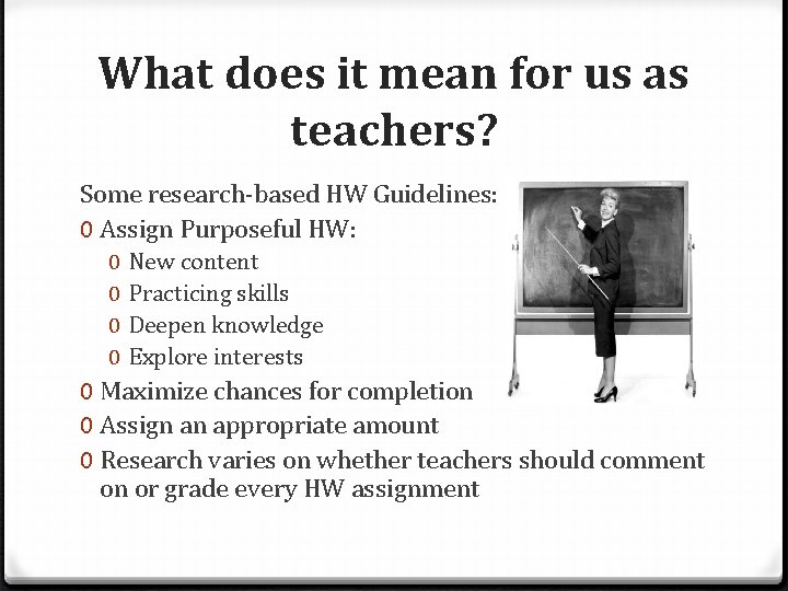 What does it mean for us as teachers? Some research-based HW Guidelines: 0 Assign