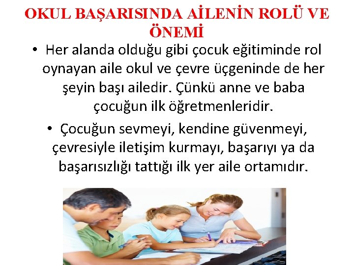 OKUL BAŞARISINDA AİLENİN ROLÜ VE ÖNEMİ • Her alanda olduğu gibi çocuk eğitiminde rol