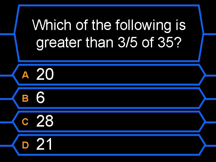 Which of the following is greater than 3/5 of 35? A B C D