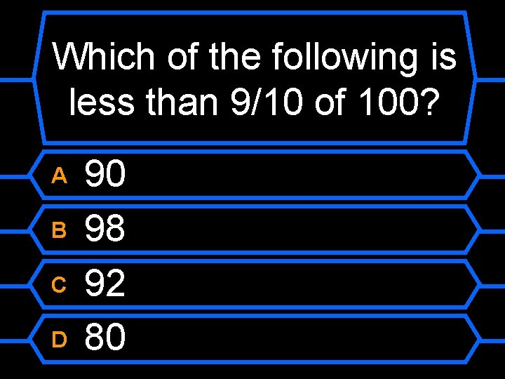 Which of the following is less than 9/10 of 100? A B C D