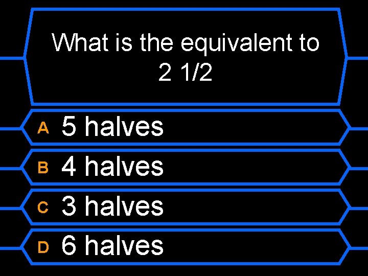 What is the equivalent to 2 1/2 A B C D 5 halves 4