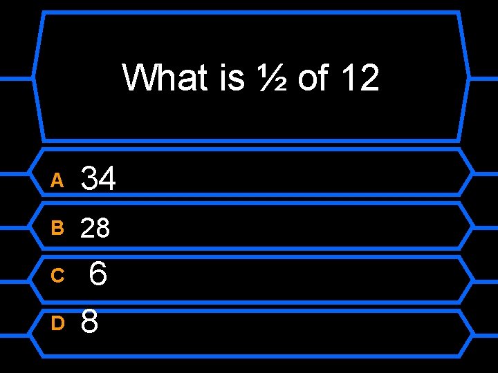 What is ½ of 12 A 34 B 28 C 6 8 D 