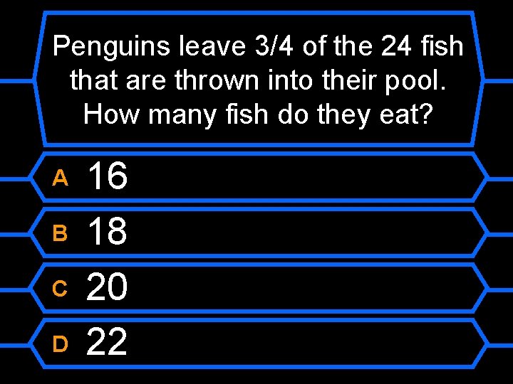 Penguins leave 3/4 of the 24 fish that are thrown into their pool. How