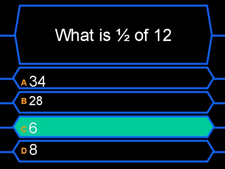 What is ½ of 12 A 34 B 28 6 D 8 C 