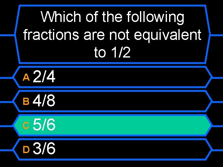 Which of the following fractions are not equivalent to 1/2 2/4 B 4/8 C