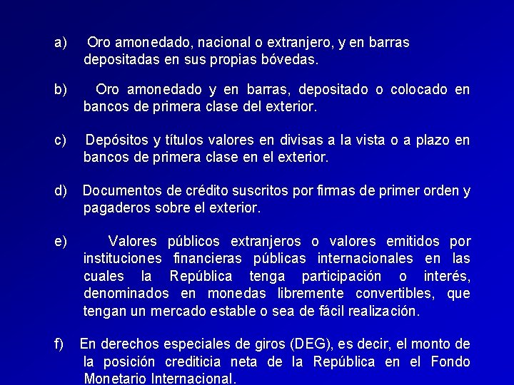 a) Oro amonedado, nacional o extranjero, y en barras depositadas en sus propias bóvedas.