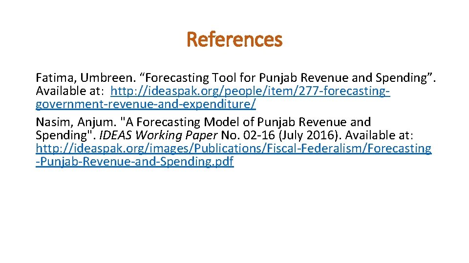 References Fatima, Umbreen. “Forecasting Tool for Punjab Revenue and Spending”. Available at: http: //ideaspak.