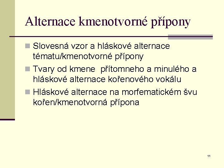 Alternace kmenotvorné přípony n Slovesná vzor a hláskové alternace tématu/kmenotvorné přípony n Tvary od