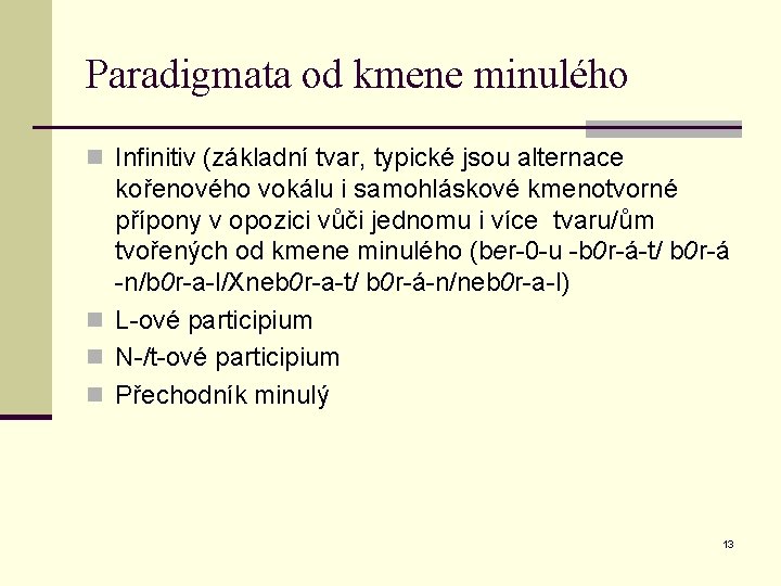 Paradigmata od kmene minulého n Infinitiv (základní tvar, typické jsou alternace kořenového vokálu i